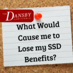 What Would Cause me to Lose my SSD Benefits? What Would Cause me to Lose my SSD Benefits?